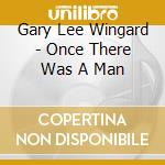 Gary Lee Wingard - Once There Was A Man cd