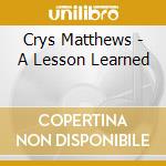 Crys Matthews - A Lesson Learned cd musicale di Crys Matthews