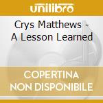 Crys Matthews - A Lesson Learned cd