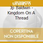 Jp Baldwin - Kingdom On A Thread cd