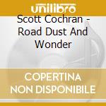 Scott Cochran - Road Dust And Wonder cd musicale di Scott Cochran