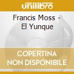 Francis Moss - El Yunque cd