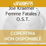 Joe Kraemer - Femme Fatales / O.S.T. cd musicale di Joe Kraemer