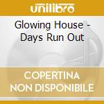 Glowing House - Days Run Out cd