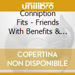 Conniption Fits - Friends With Benefits & Cash cd