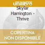 Skylar Harrington - Thrive cd musicale di Skylar Harrington