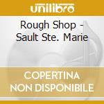 Rough Shop - Sault Ste. Marie cd