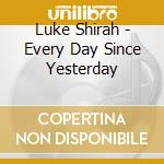Luke Shirah - Every Day Since Yesterday cd