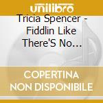 Tricia Spencer - Fiddlin Like There'S No Tomorrow cd