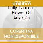 Holly Tannen - Flower Of Australia cd musicale di Holly Tannen