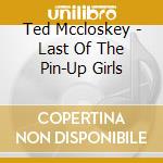Ted Mccloskey - Last Of The Pin-Up Girls cd