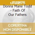 Donna Marie Todd - Faith Of Our Fathers cd musicale di Donna Marie Todd