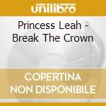 Princess Leah - Break The Crown cd