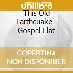 This Old Earthquake - Gospel Flat cd