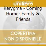 Kerygma - Coming Home: Family & Friends cd
