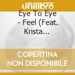 Eye To Eye - Feel (Feat. Krista Parrish) cd musicale di Eye To Eye