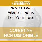 Seven Year Silence - Sorry For Your Loss cd