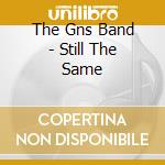 The Gns Band - Still The Same cd musicale di The Gns Band