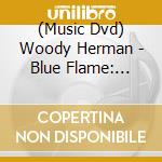 (Music Dvd) Woody Herman - Blue Flame: Portrait Of A Jazz Legend cd