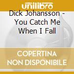 Dick Johansson - You Catch Me When I Fall cd