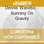 Dennis Wanebo - Running On Gravity cd