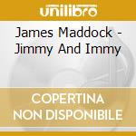 James Maddock - Jimmy And Immy cd musicale di James Maddock