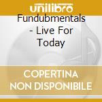Fundubmentals - Live For Today cd