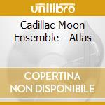 Cadillac Moon Ensemble - Atlas cd