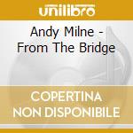 Andy Milne - From The Bridge cd musicale di Andy Milne