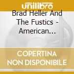 Brad Heller And The Fustics - American Burden cd musicale di Brad Heller And The Fustics