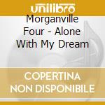 Morganville Four - Alone With My Dream cd