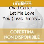 Chad Carter - Let Me Love You (Feat. Jimmy Heath) cd