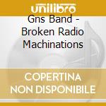 Gns Band - Broken Radio Machinations cd