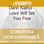 Darin Kaihoi - Love Will Set You Free cd musicale di Darin Kaihoi