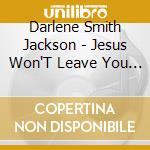Darlene Smith Jackson - Jesus Won'T Leave You Alone cd