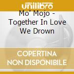 Mo' Mojo - Together In Love We Drown cd