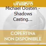 Michael Oosten - Shadows Casting Shadows cd musicale di Michael Oosten