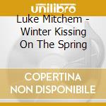 Luke Mitchem - Winter Kissing On The Spring cd musicale di Luke Mitchem