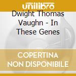 Dwight Thomas Vaughn - In These Genes cd