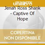 Jenah Ross Shank - Captive Of Hope cd musicale di Jenah Ross Shank