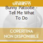 Bunny Patootie - Tell Me What To Do cd musicale di Bunny Patootie