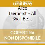 Alice Bierhorst - All Shall Be Revealed cd musicale di Alice Bierhorst