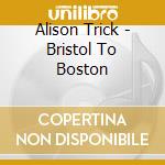 Alison Trick - Bristol To Boston cd