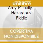 Amy Mcnally - Hazardous Fiddle cd musicale di Amy Mcnally
