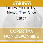 James Mccarthy - Nows The New Later cd