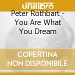 Peter Rothbart - You Are What You Dream cd musicale di Peter Rothbart