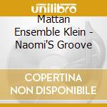 Mattan Ensemble Klein - Naomi'S Groove cd musicale di Mattan Ensemble Klein