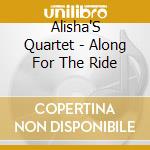 Alisha'S Quartet - Along For The Ride cd