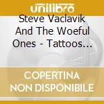 Steve Vaclavik And The Woeful Ones - Tattoos And Tattered Hearts cd