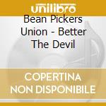 Bean Pickers Union - Better The Devil cd